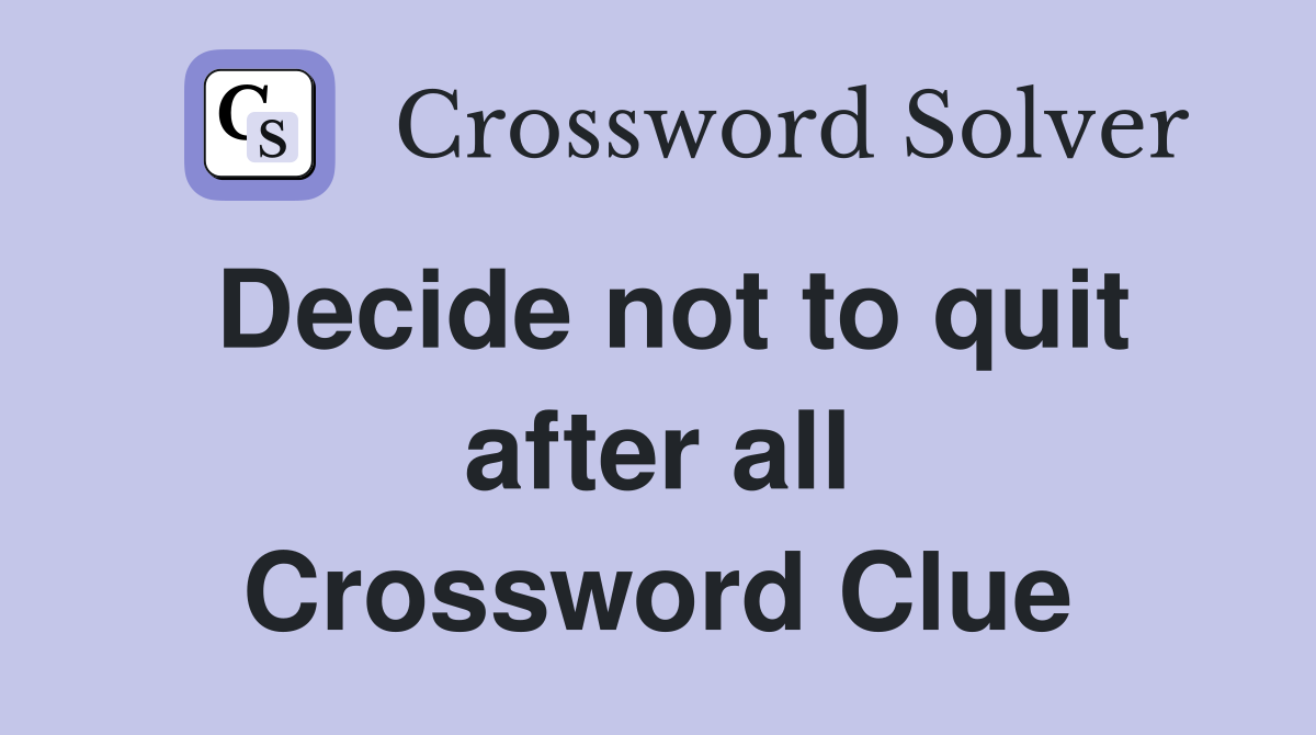Decide not to quit after all Crossword Clue