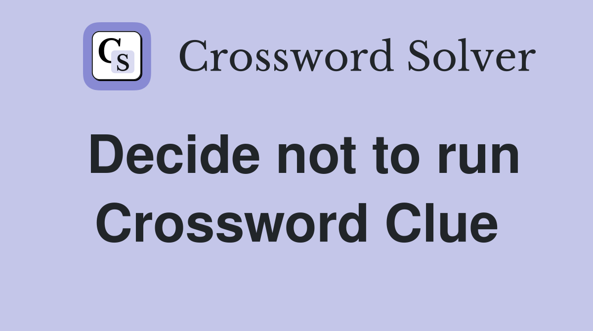 Decide not to run Crossword Clue