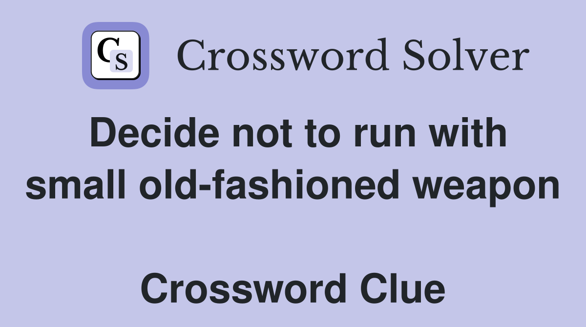 Decide not to run with small old-fashioned weapon  Crossword Clue