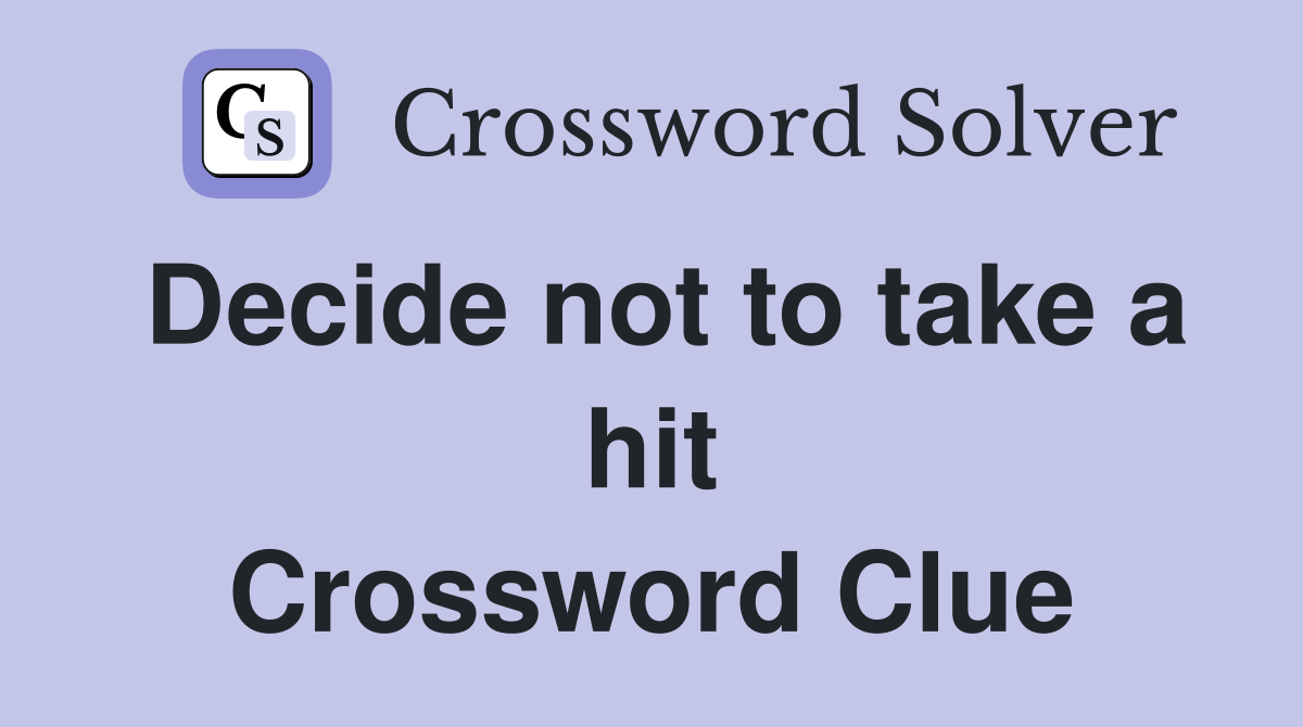 Decide not to take a hit Crossword Clue
