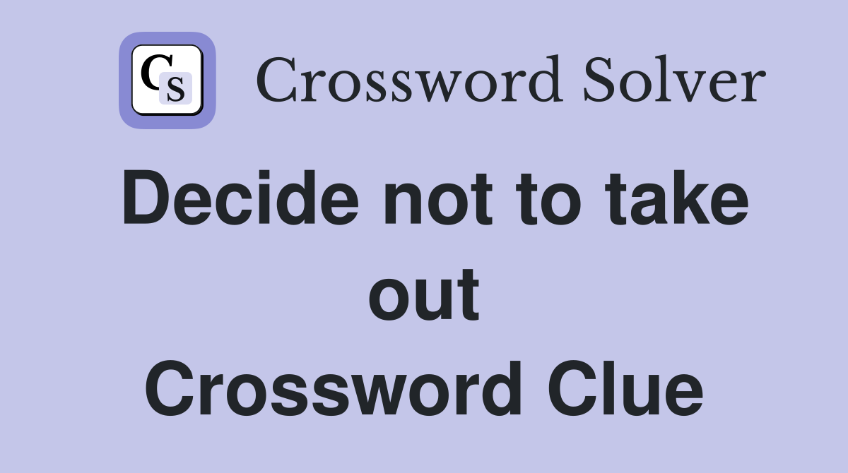 Decide not to take out Crossword Clue