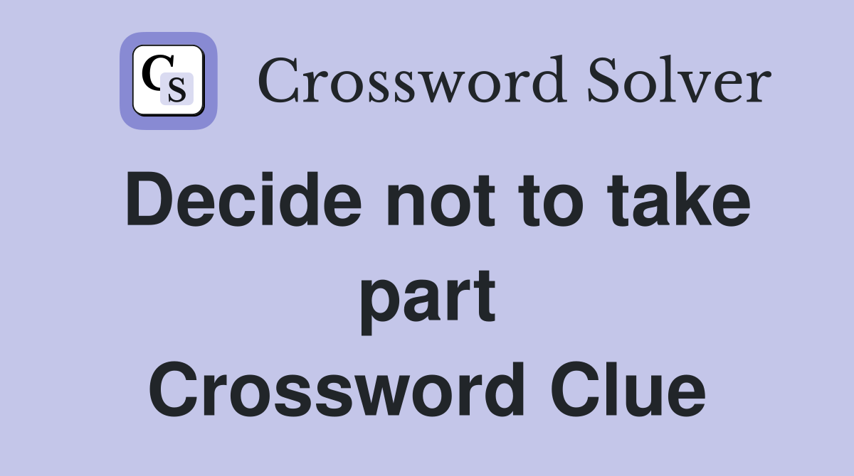 Decide not to take part Crossword Clue