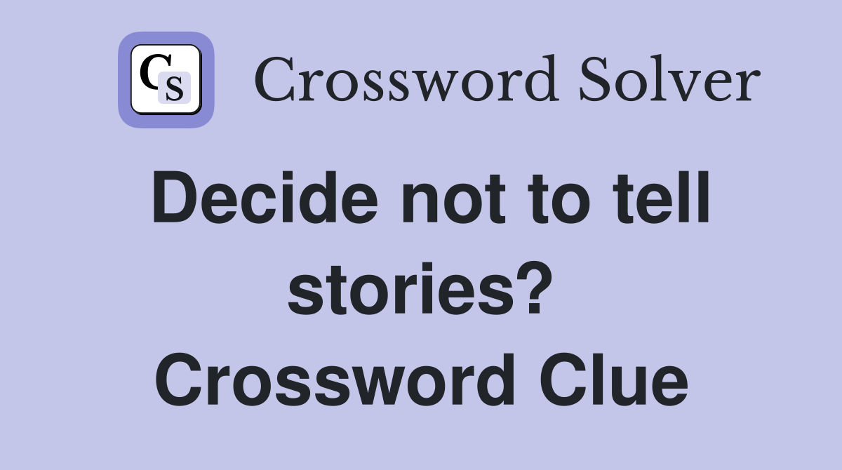 Decide not to tell stories? Crossword Clue
