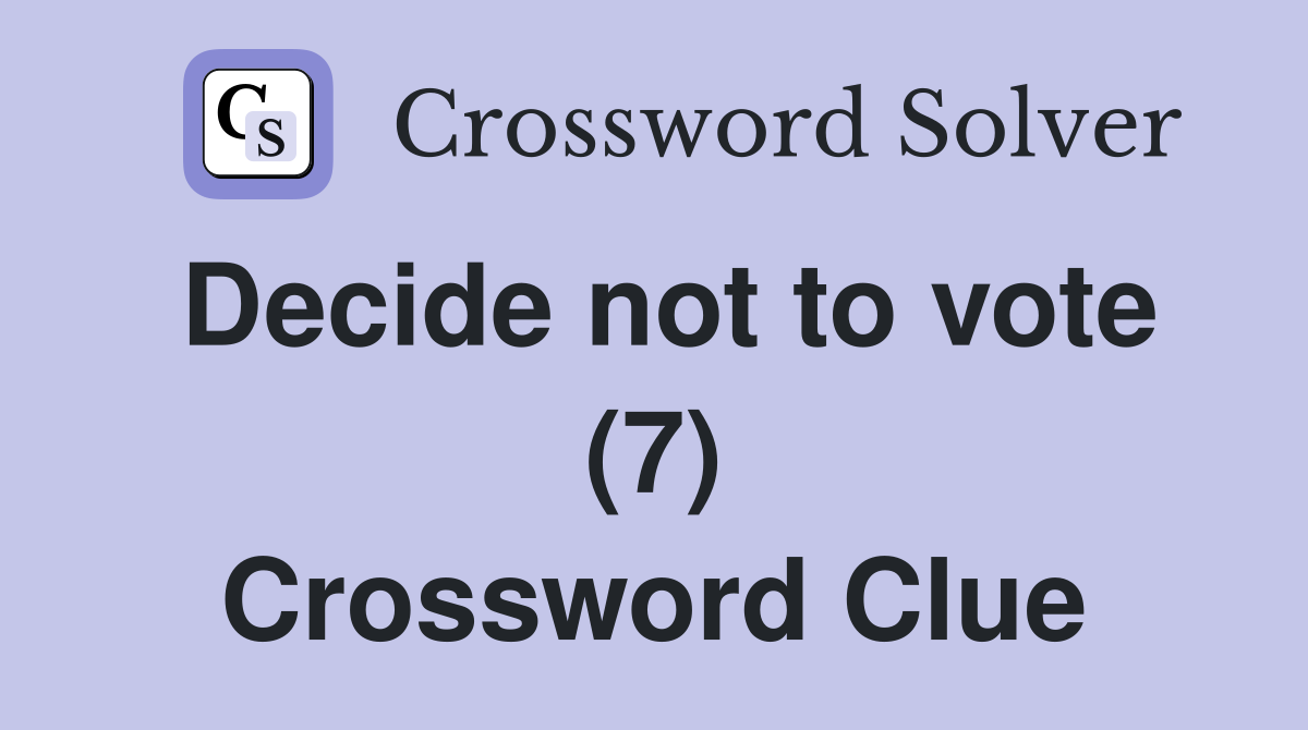 Decide not to vote (7) Crossword Clue