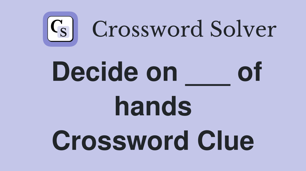 Decide on ___ of hands Crossword Clue