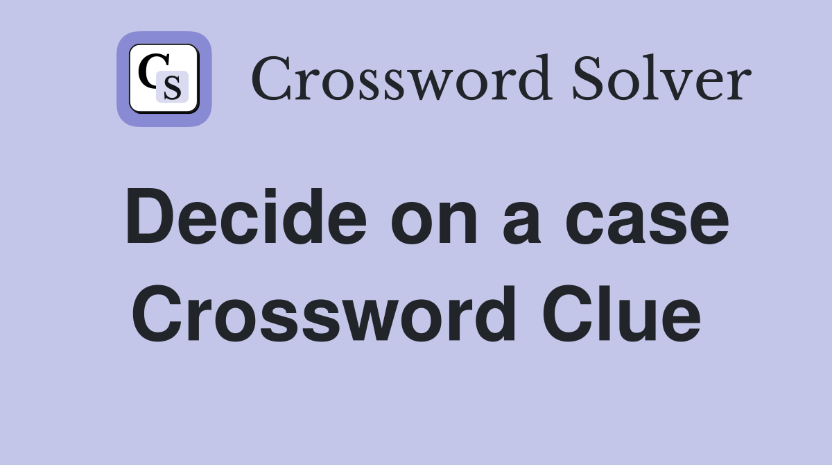 Decide on a case Crossword Clue