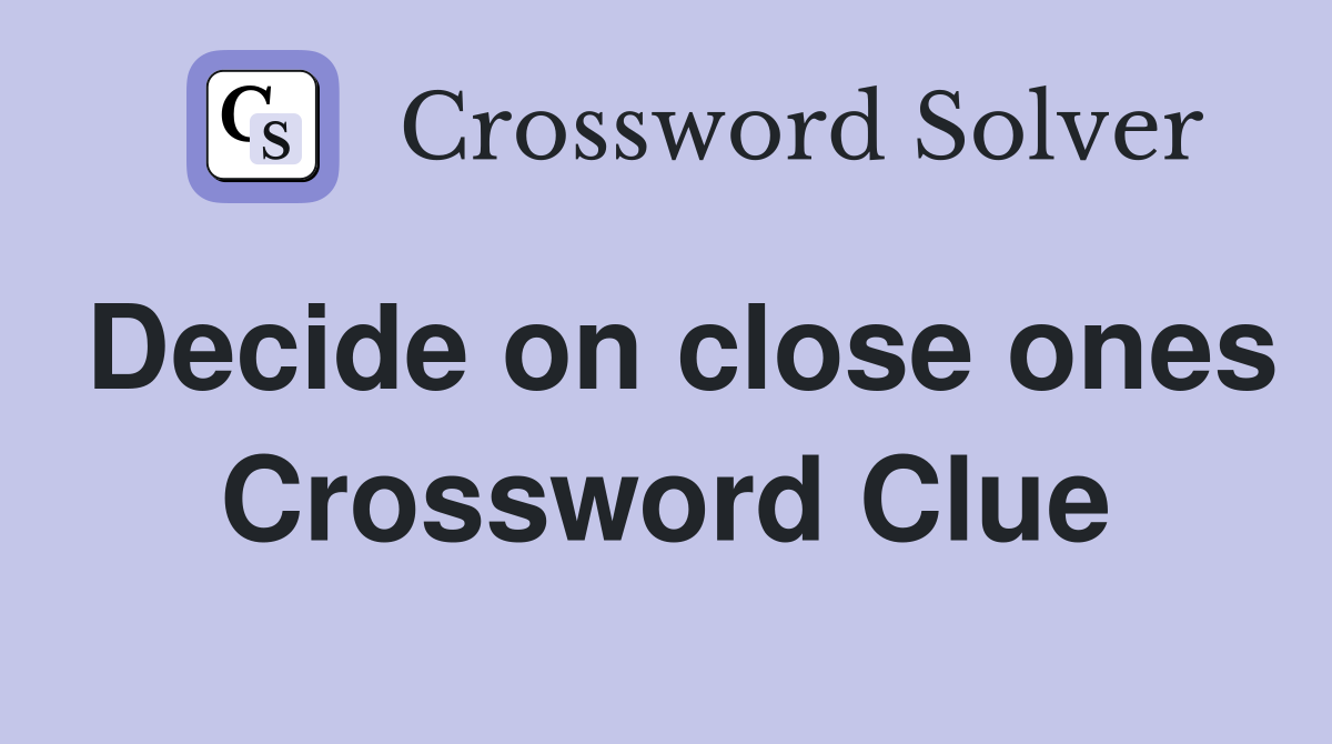 Decide on close ones Crossword Clue
