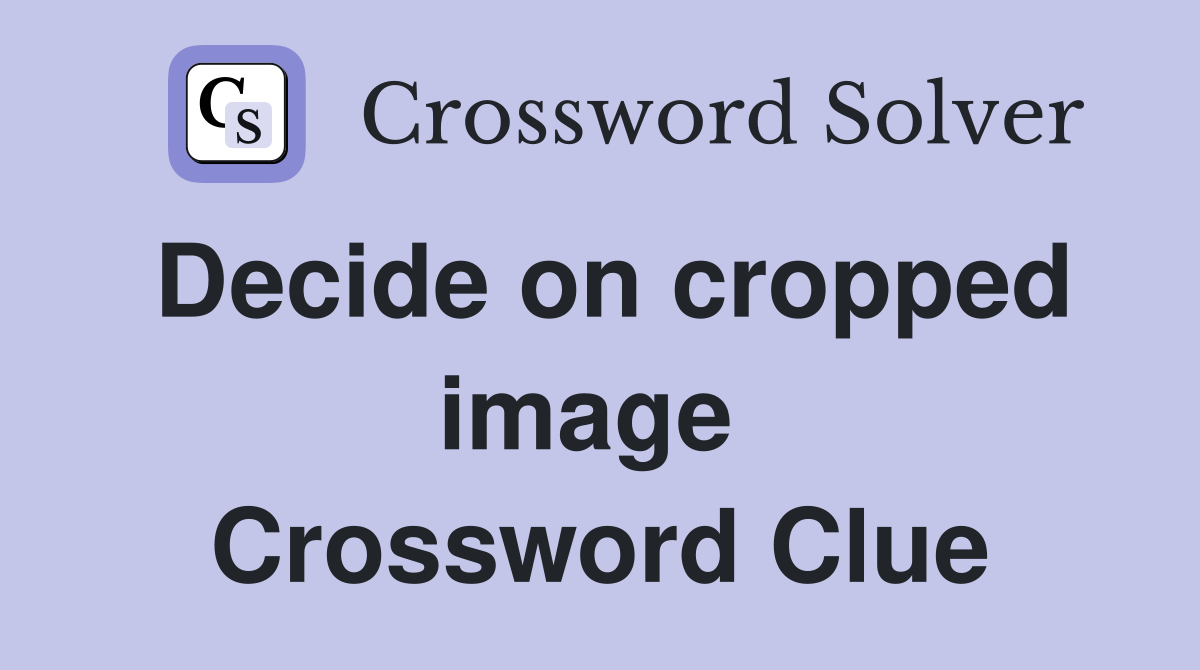 Decide on cropped image  Crossword Clue