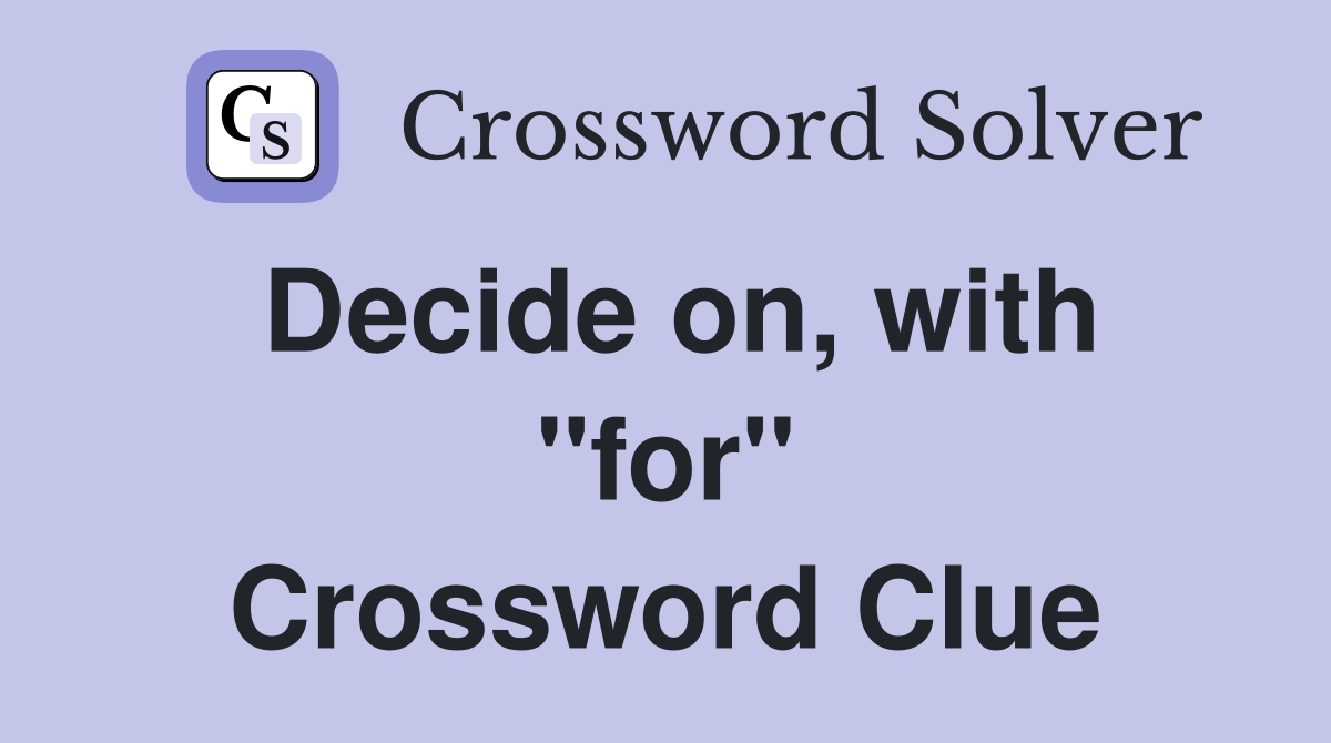 Decide on, with ''for'' Crossword Clue