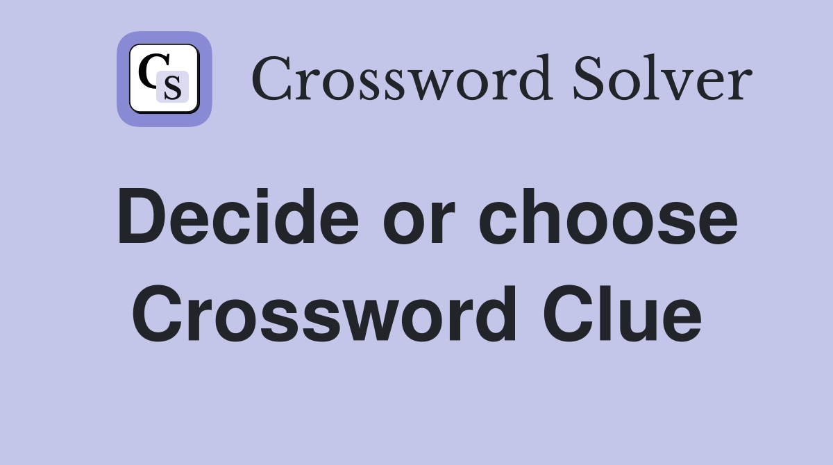 Decide or choose Crossword Clue