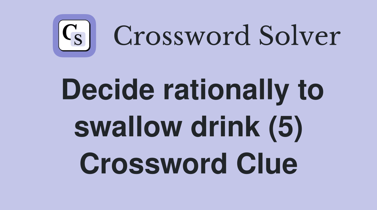 Decide rationally to swallow drink (5) Crossword Clue