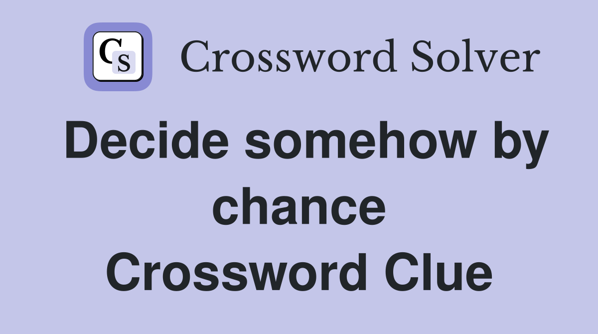 Decide somehow by chance Crossword Clue