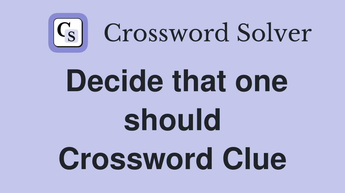 Decide that one should Crossword Clue