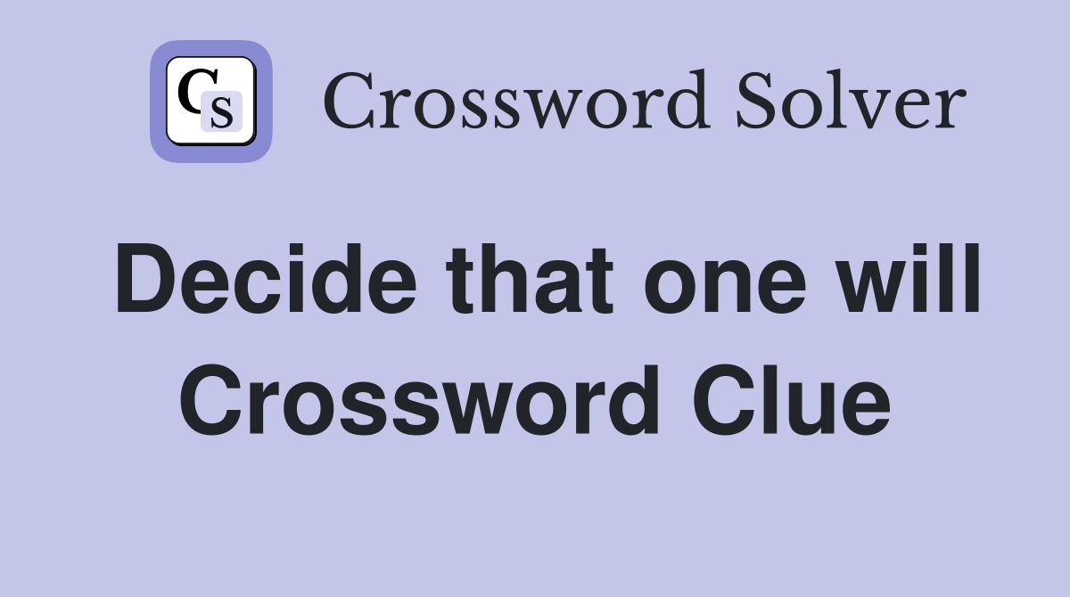 Decide that one will Crossword Clue