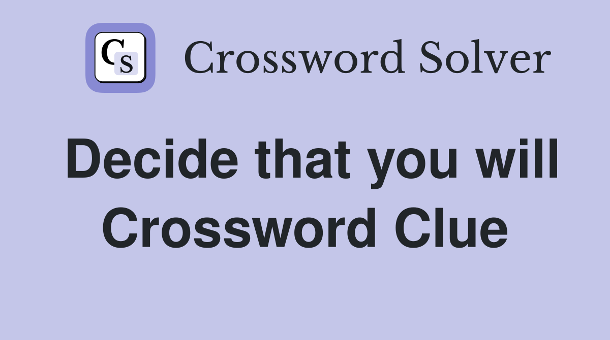 Decide that you will Crossword Clue
