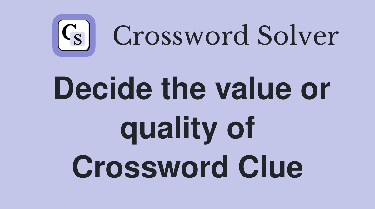 Decide the value or quality of Crossword Clue