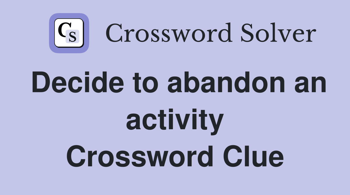 Decide to abandon an activity Crossword Clue