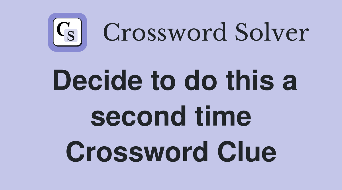 Decide to do this a second time Crossword Clue