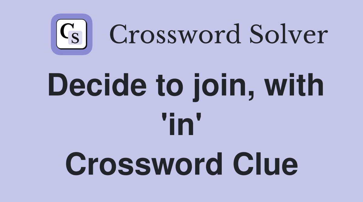 Decide to join, with 'in' Crossword Clue