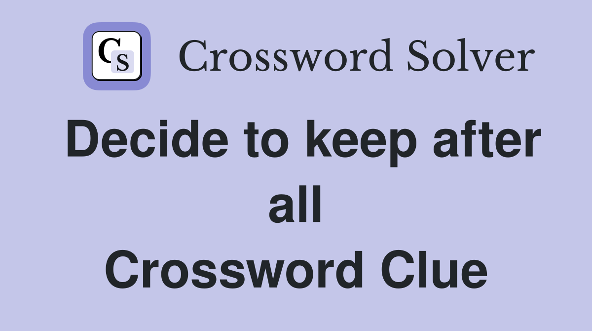 Decide to keep after all Crossword Clue