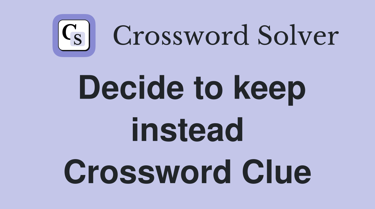 Decide to keep instead Crossword Clue