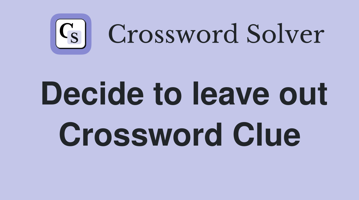 Decide to leave out Crossword Clue
