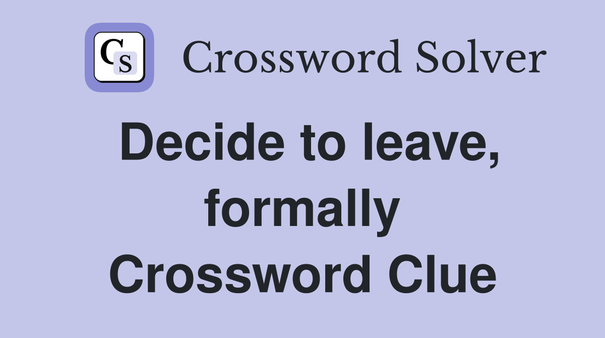 Decide to leave, formally Crossword Clue