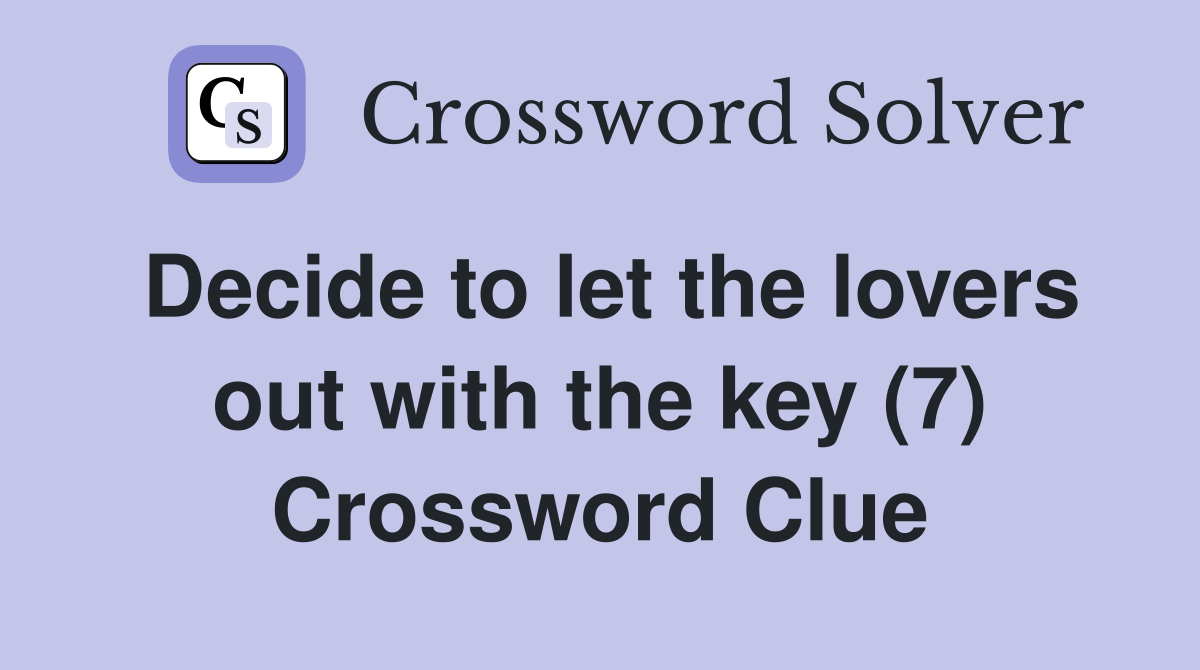 Decide to let the lovers out with the key (7) Crossword Clue