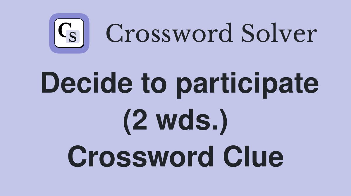 Decide to participate (2 wds.) Crossword Clue