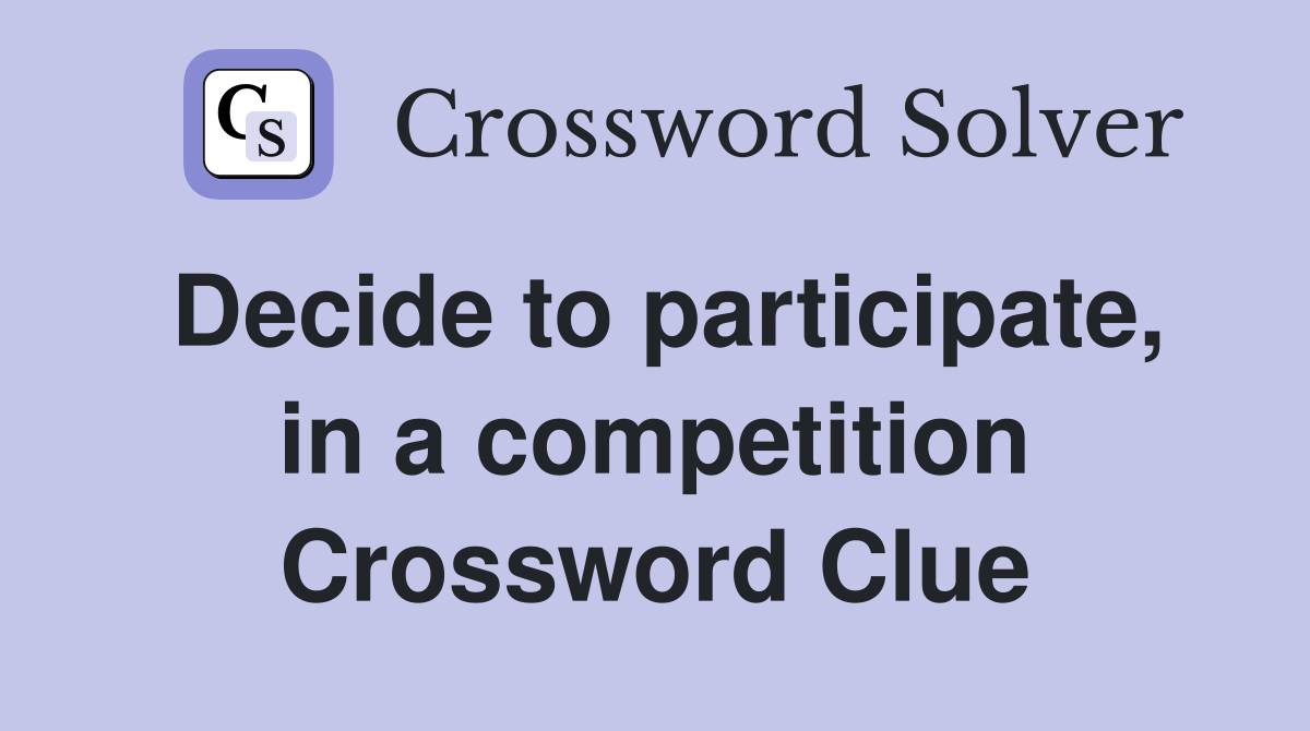 Decide to participate, in a competition Crossword Clue