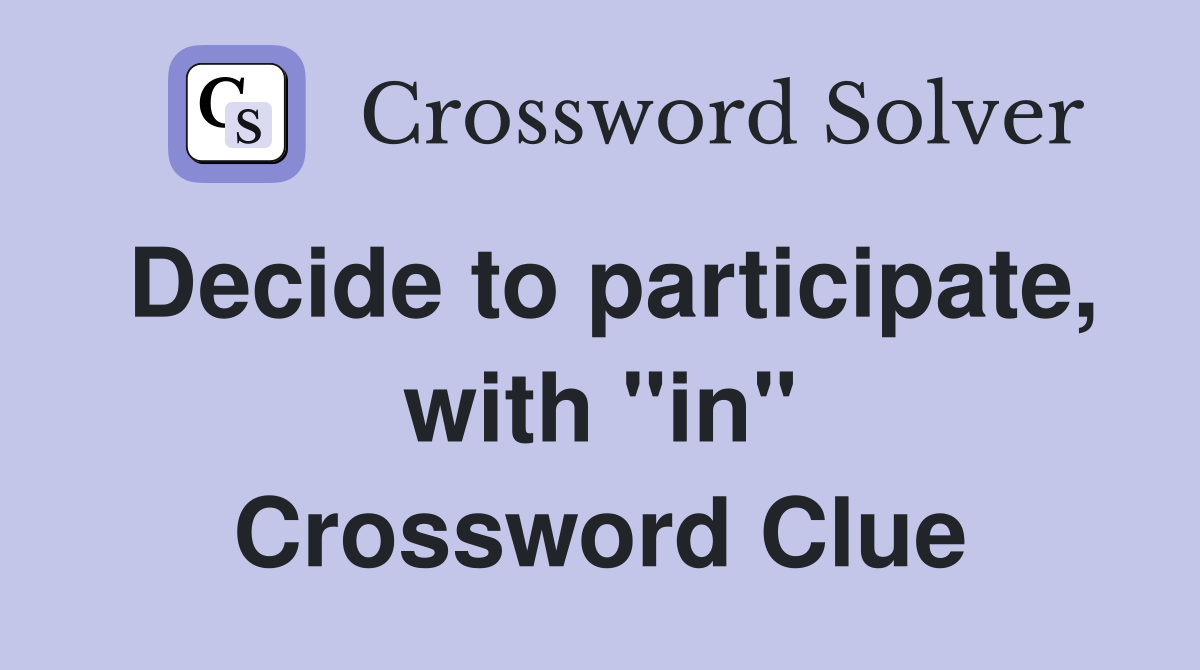 Decide to participate, with "in" Crossword Clue