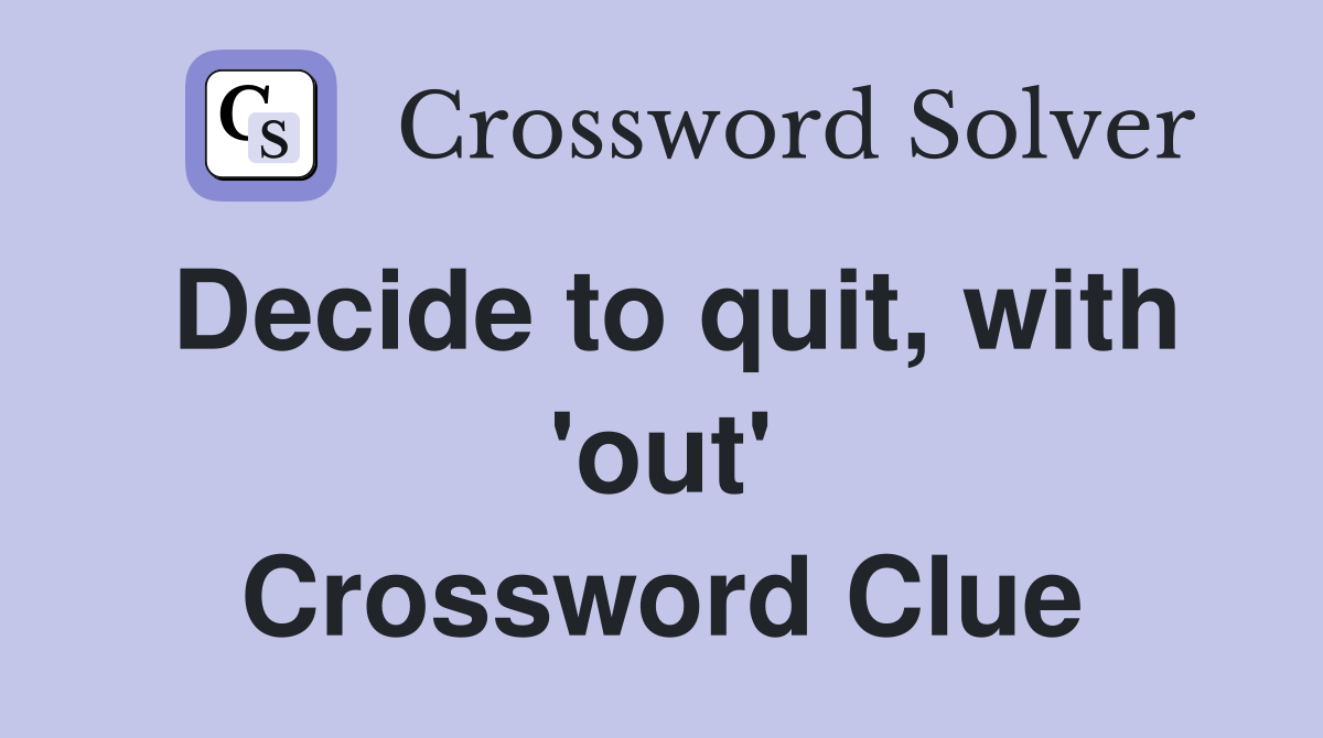 Decide to quit, with 'out' Crossword Clue