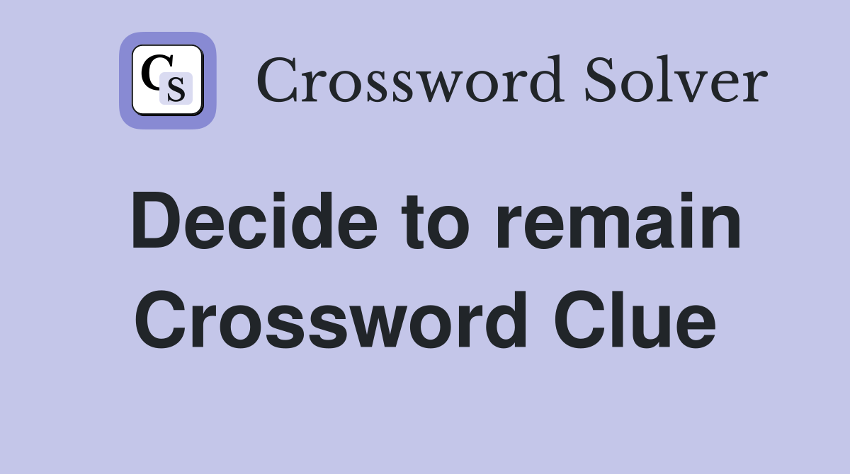 Decide to remain Crossword Clue