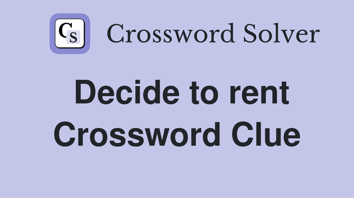 Decide to rent Crossword Clue