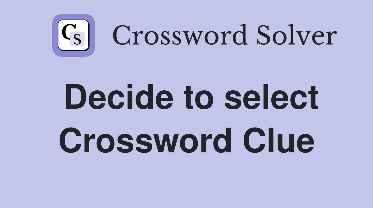 Decide to select Crossword Clue