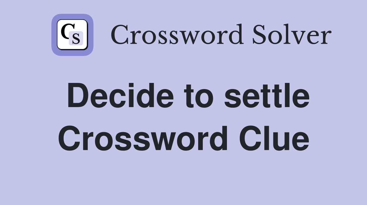 Decide to settle Crossword Clue