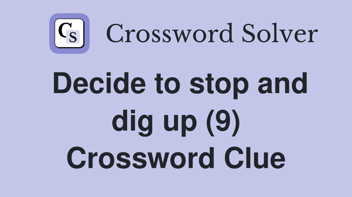 Decide to stop and dig up (9) Crossword Clue