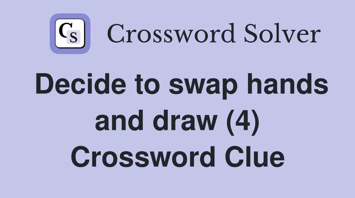 Decide to swap hands and draw (4) Crossword Clue