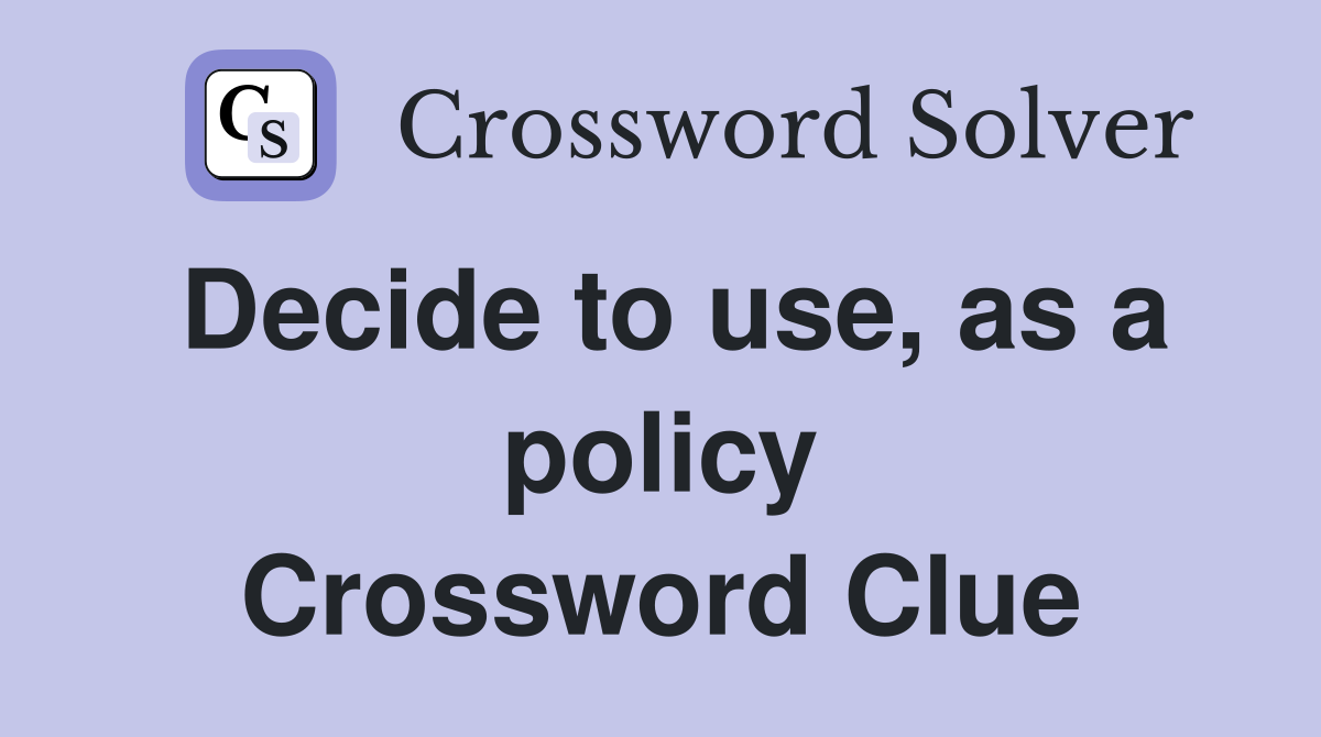 Decide to use, as a policy Crossword Clue