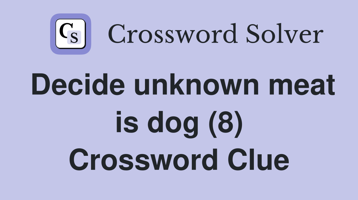 Decide unknown meat is dog (8) Crossword Clue