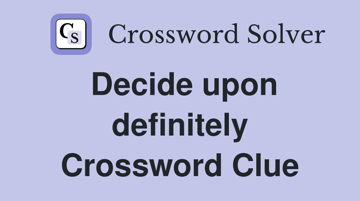 Decide upon definitely Crossword Clue