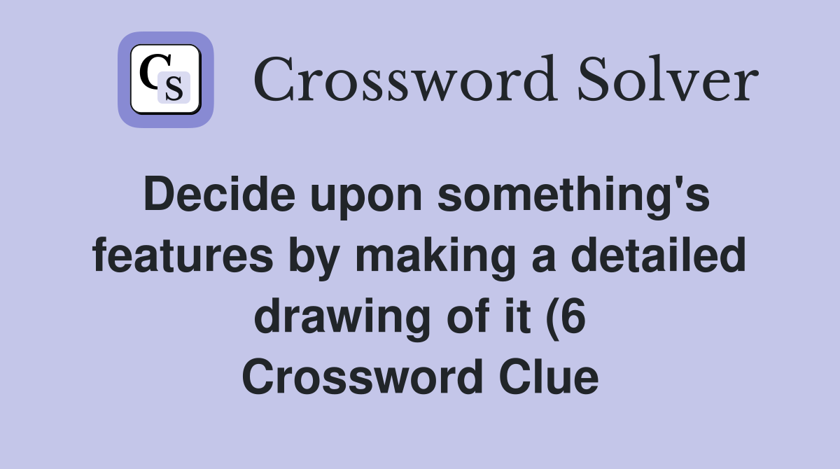 Decide upon something #39 s features by making a detailed drawing of it (6 Decide upon something #39 s features by making a detailed drawing of it (6