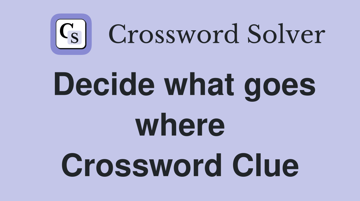 Decide what goes where Crossword Clue