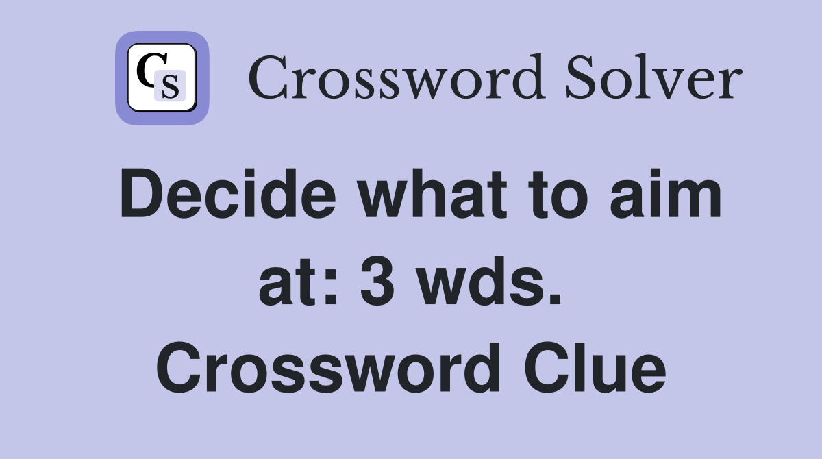 Decide what to aim at: 3 wds. Crossword Clue