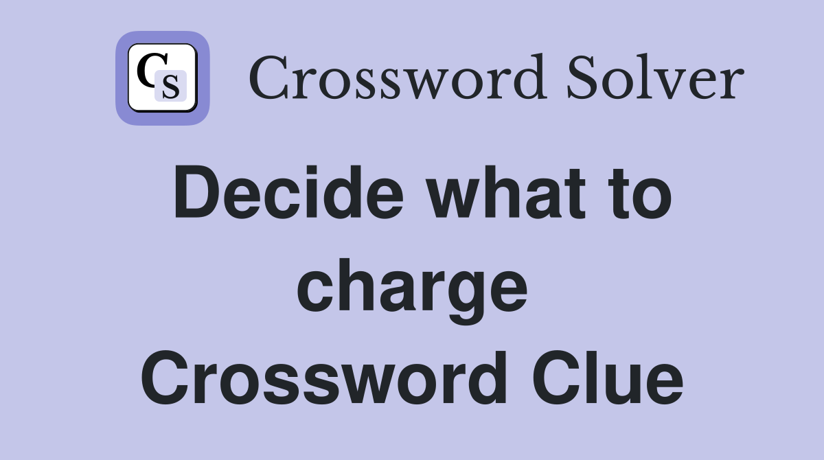 Decide what to charge Crossword Clue