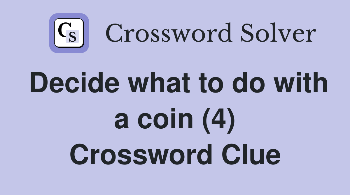 Decide what to do with a coin (4) Crossword Clue