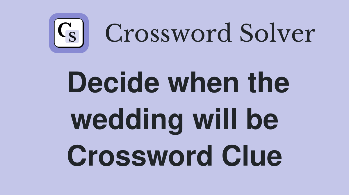 Decide when the wedding will be Crossword Clue