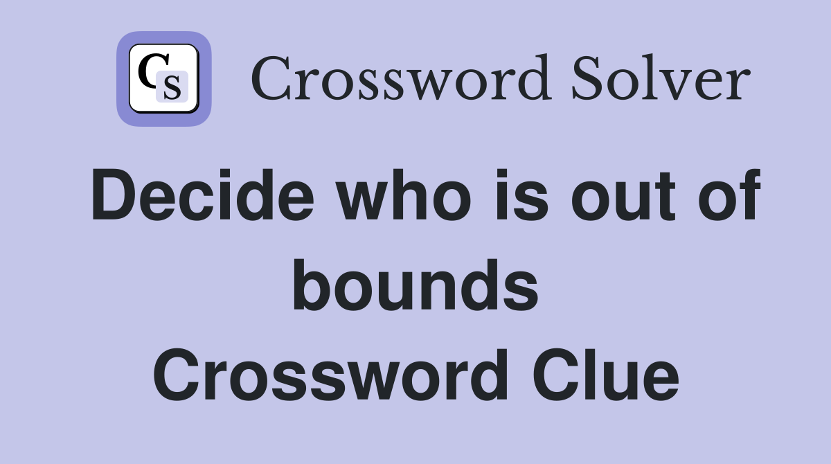 Decide who is out of bounds Crossword Clue