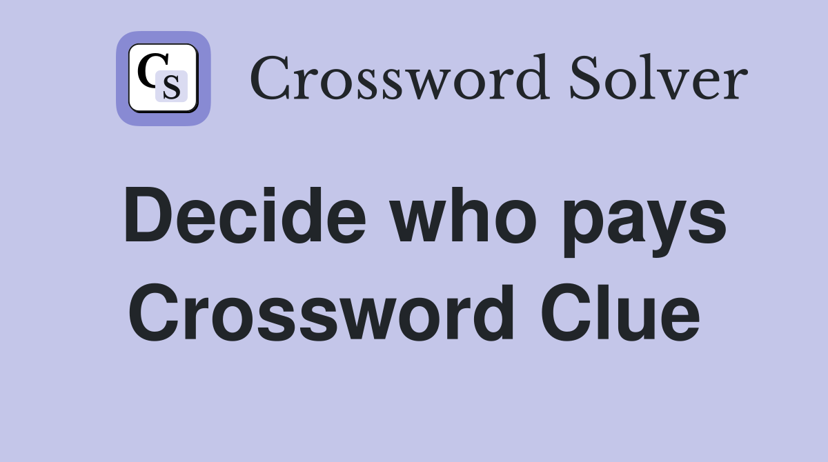 Decide who pays Crossword Clue