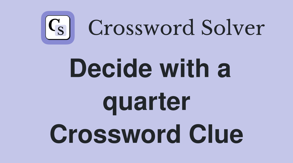 Decide with a quarter Crossword Clue